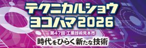 ●テクニカルショウヨコハマ2026（第47回工業技術見本市）