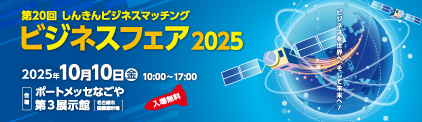 ●第20回 しんきんビジネスマッチング「ビジネスフェア2025」ービジネスを世界へ、そして未来へ！ー